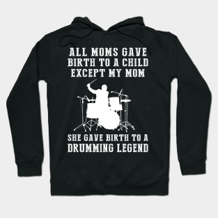 Funny T-Shirt: My Mom, the Drums Legend! All Moms Give Birth to a Child, Except Mine. Hoodie